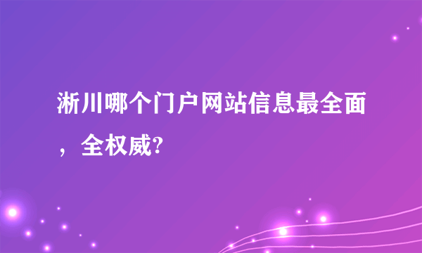 淅川哪个门户网站信息最全面，全权威?