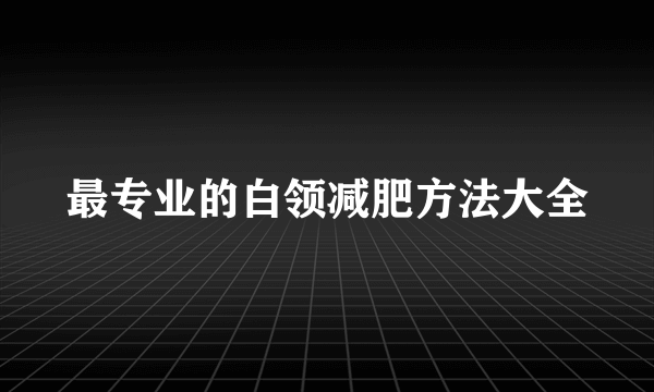 最专业的白领减肥方法大全