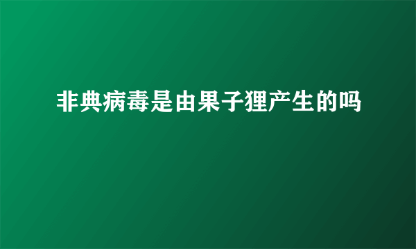 非典病毒是由果子狸产生的吗