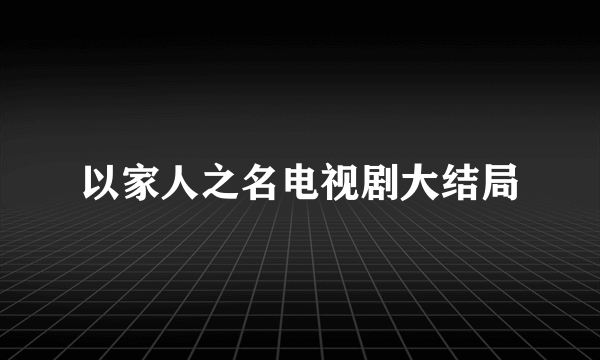 以家人之名电视剧大结局