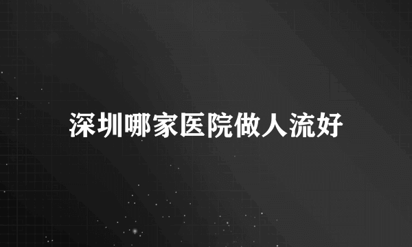 深圳哪家医院做人流好