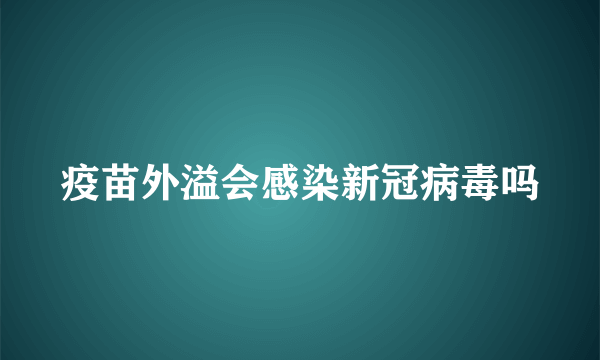 疫苗外溢会感染新冠病毒吗