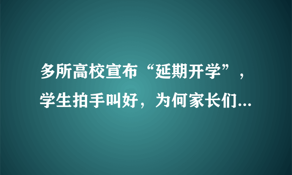 多所高校宣布“延期开学”，学生拍手叫好，为何家长们却在担忧？