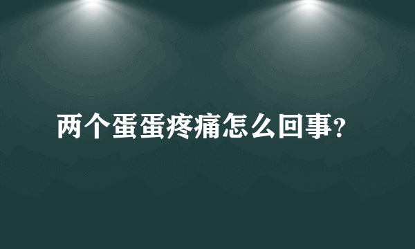 两个蛋蛋疼痛怎么回事？