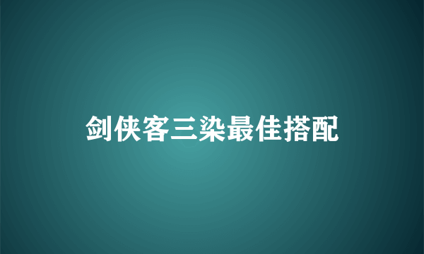 剑侠客三染最佳搭配