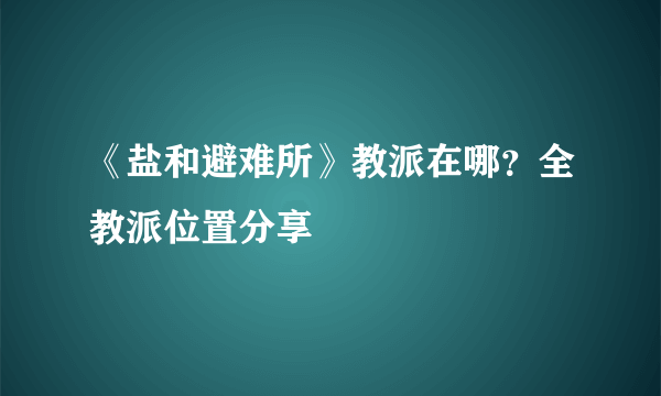 《盐和避难所》教派在哪？全教派位置分享