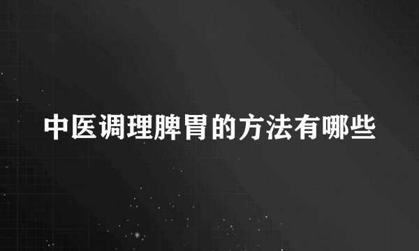 中医调理脾胃的方法有哪些