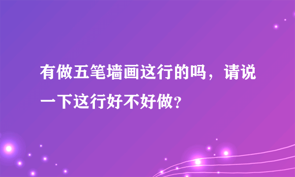 有做五笔墙画这行的吗，请说一下这行好不好做？