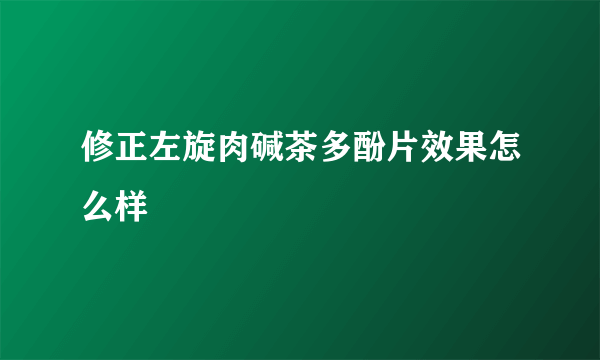 修正左旋肉碱茶多酚片效果怎么样