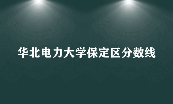 华北电力大学保定区分数线