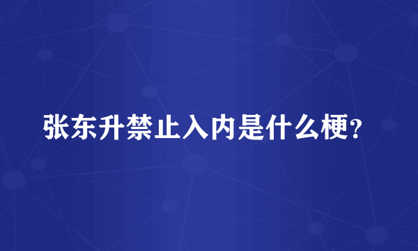 张东升禁止入内是什么梗？