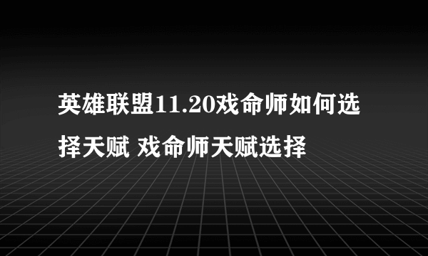 英雄联盟11.20戏命师如何选择天赋 戏命师天赋选择