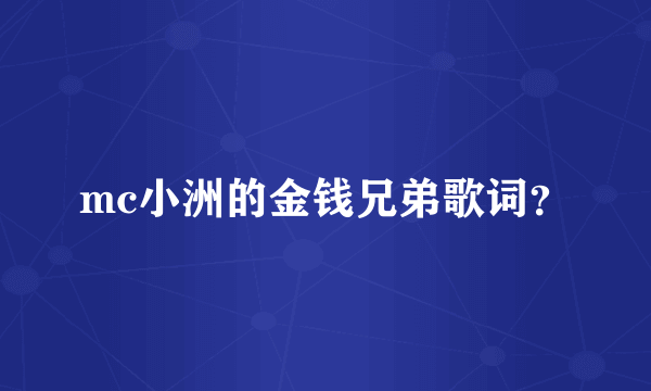 mc小洲的金钱兄弟歌词？