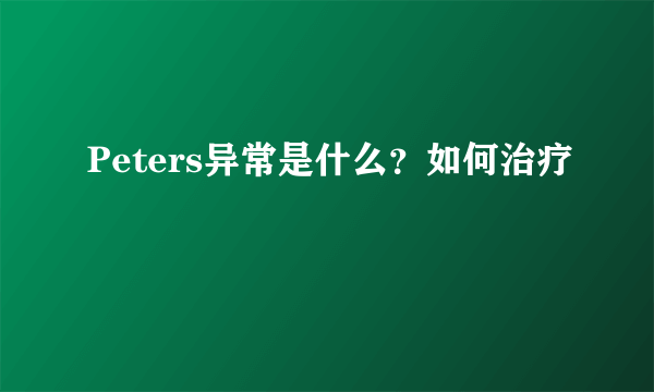 Peters异常是什么？如何治疗