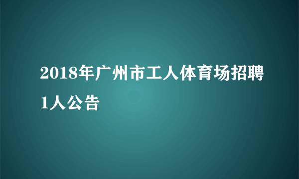 2018年广州市工人体育场招聘1人公告