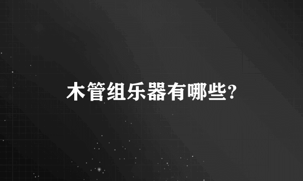 木管组乐器有哪些?