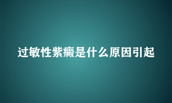 过敏性紫癜是什么原因引起