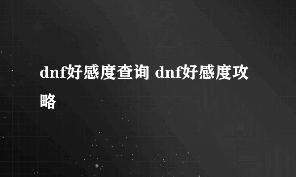 dnf好感度查询 dnf好感度攻略