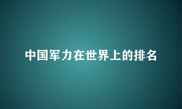 中国军力在世界上的排名