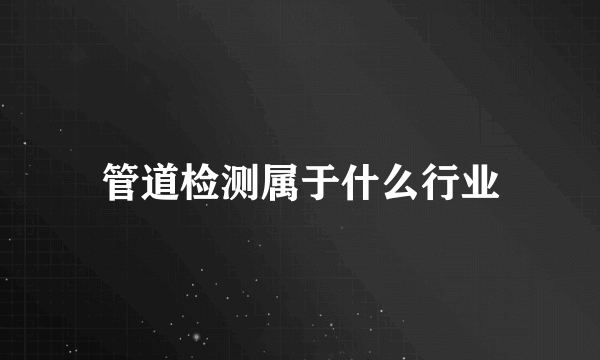 管道检测属于什么行业