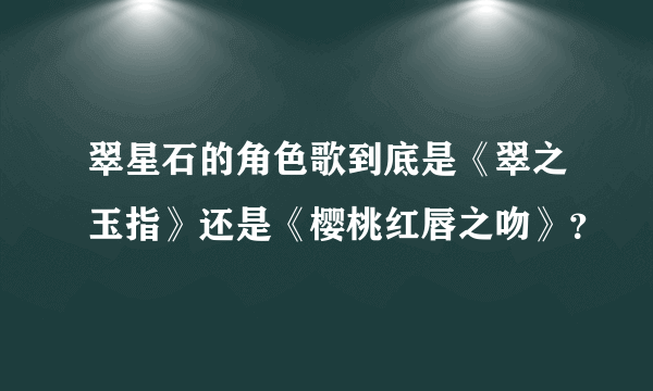 翠星石的角色歌到底是《翠之玉指》还是《樱桃红唇之吻》？