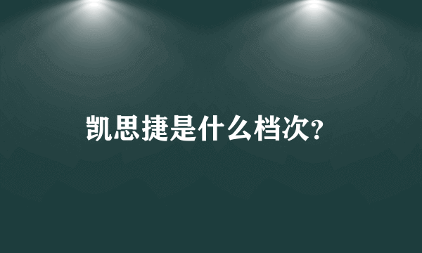 凯思捷是什么档次？