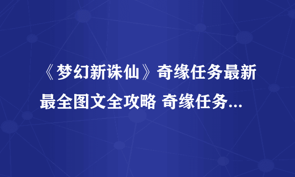 《梦幻新诛仙》奇缘任务最新最全图文全攻略 奇缘任务制作方法教程