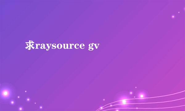 求raysource gv