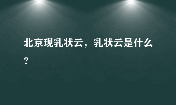 北京现乳状云，乳状云是什么？