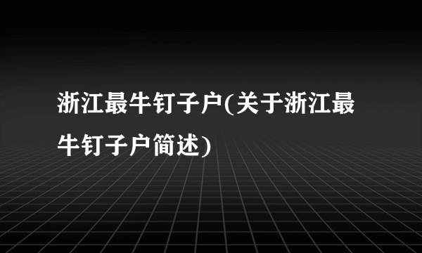 浙江最牛钉子户(关于浙江最牛钉子户简述)