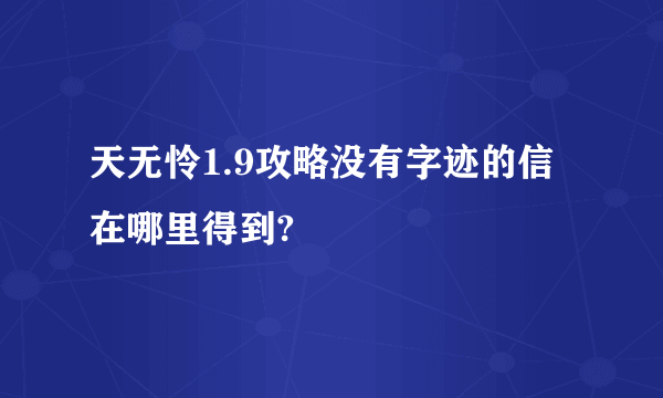 天无怜1.9攻略没有字迹的信在哪里得到?