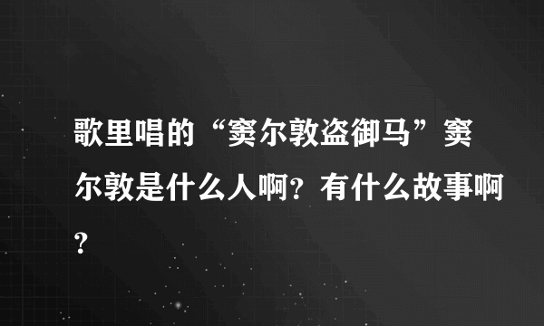 歌里唱的“窦尔敦盗御马”窦尔敦是什么人啊？有什么故事啊？