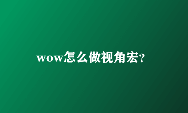 wow怎么做视角宏？