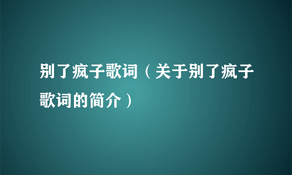 别了疯子歌词（关于别了疯子歌词的简介）