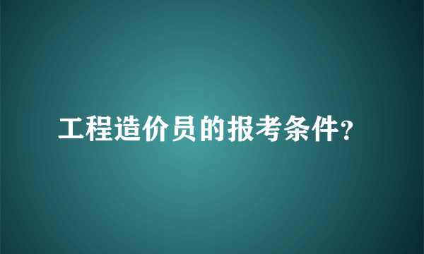 工程造价员的报考条件？