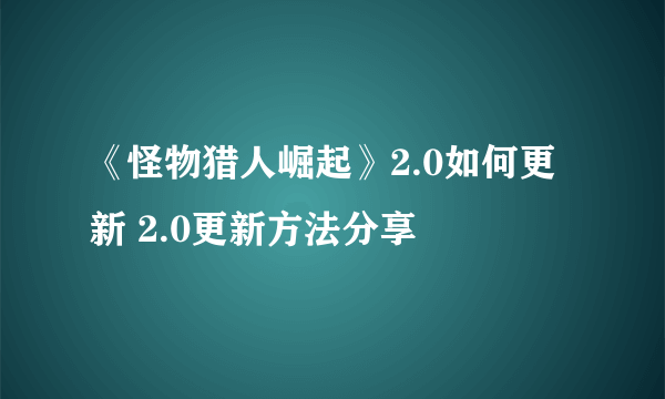 《怪物猎人崛起》2.0如何更新 2.0更新方法分享