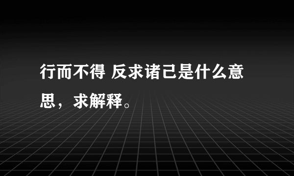 行而不得 反求诸己是什么意思，求解释。