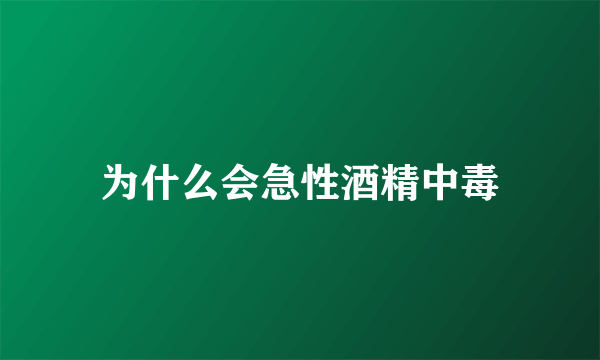 为什么会急性酒精中毒