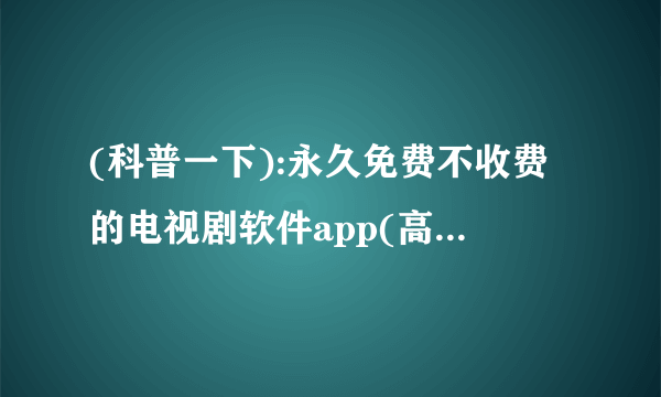 (科普一下):永久免费不收费的电视剧软件app(高清)One 的大折扣