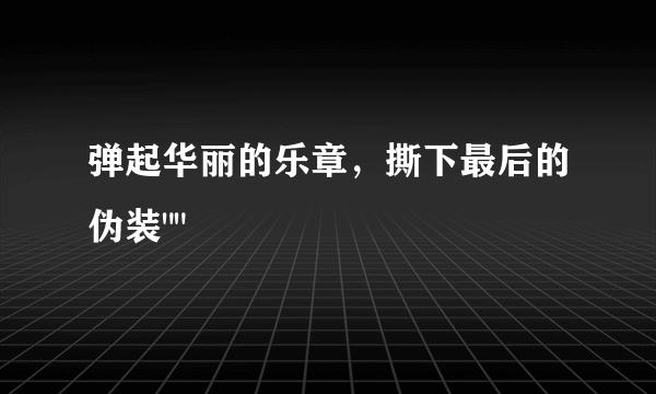 弹起华丽的乐章，撕下最后的伪装