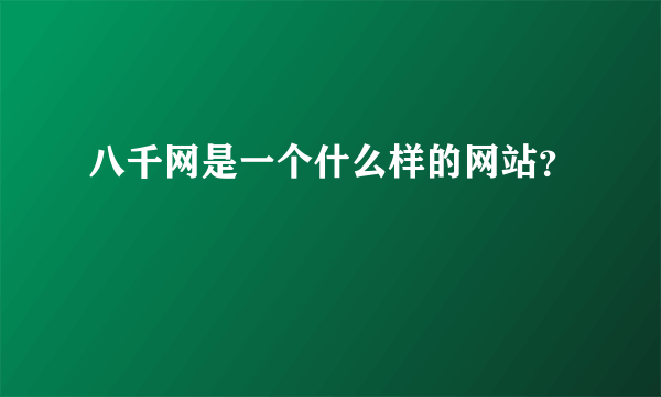 八千网是一个什么样的网站？