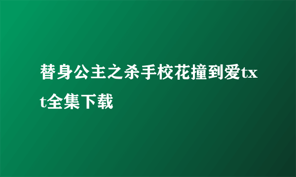 替身公主之杀手校花撞到爱txt全集下载