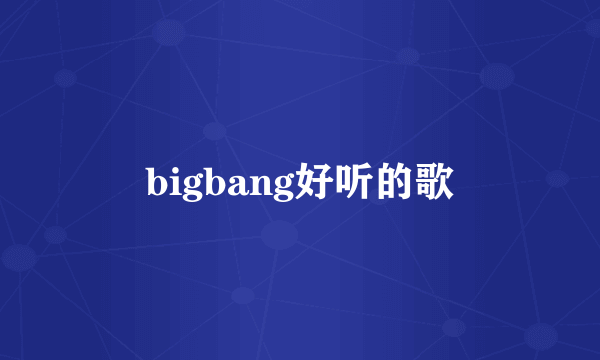 bigbang好听的歌