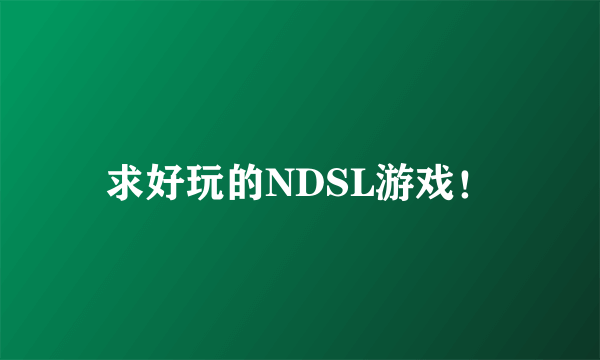 求好玩的NDSL游戏！