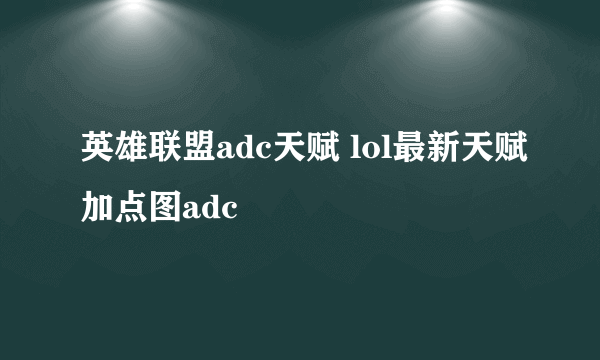 英雄联盟adc天赋 lol最新天赋加点图adc