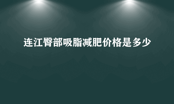 连江臀部吸脂减肥价格是多少