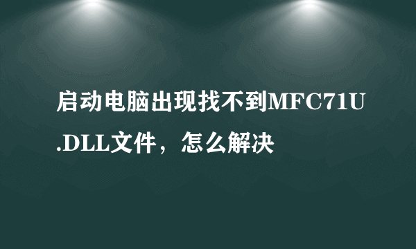 启动电脑出现找不到MFC71U.DLL文件，怎么解决