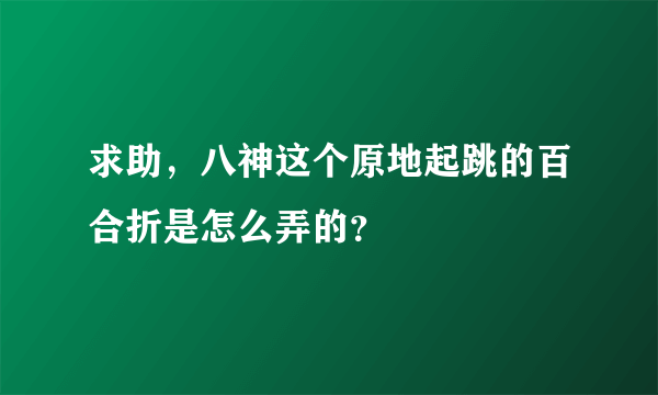 求助，八神这个原地起跳的百合折是怎么弄的？