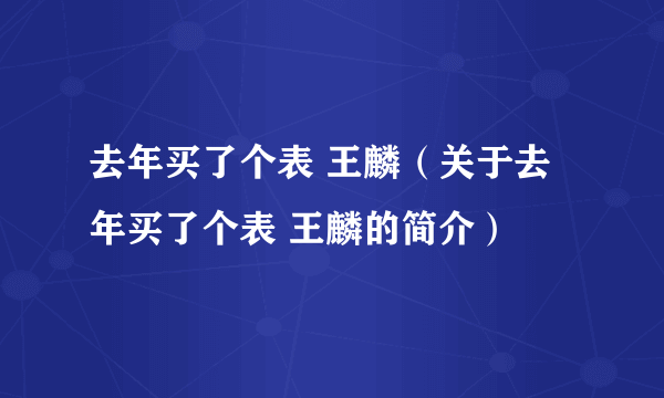 去年买了个表 王麟（关于去年买了个表 王麟的简介）