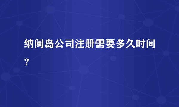 纳闽岛公司注册需要多久时间？